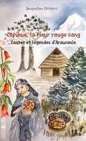 Copihue, la fleur rouge sang, Contes et légendes d'Araucanie