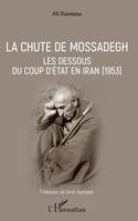 La chute de Mossadegh, Les dessous du coup d'Etat en Iran (1953)