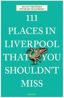 111 Places in Liverpool That You Mustn't Miss /anglais