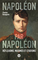 Napoléon par Napoléon. Réflexions, maximes et citations (Nouvelle édition)