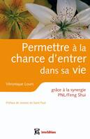 Permettre à la chance d'entrer dans sa vie - grâce à la synergie PNL /Feng Shui, grâce à la synergie PNL /Feng Shui