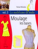 Le modélisme de mode, Vol. 3, Moulage, les bases, Moulage : les bases -  Vol. 3