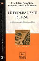 Le Federalisme Suisse. La Reforme Engagee. Ce Qui Reste A Faire Politique N?33