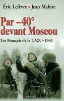 Par -40° devant Moscou - Les Français de la L.V.F. - 1941, la LVF 1941