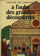 Histoire des chrétiens, 6, À l'aube des grandes découvertes, HISTOIRE DES CHRETIENS - A L AUBE DES GRANDES DECOUVERTES