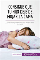 Consigue que tu hijo deje de mojar la cama, Los trucos para combatir la enuresis infantil