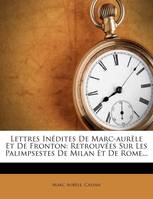 Lettres Inédites De Marc-aurèle Et De Fronton, Retrouvées Sur Les Palimpsestes De Milan Et De Rome...