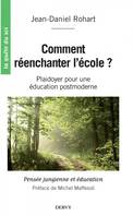 Comment réenchanter l'école ? - Plaidoyer pour un éducation postmoderne, plaidoyer pour une éducation postmoderne