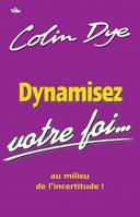 Dynamisez votre foi, au milieu de l'incertitude !