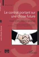 Le contrat portant sur une chose future, Essai d'une théorie générale