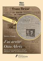 J'ai arrêté Otto Abetz, Histoire de mon grand-père, réfugié allemand… juif… et résistant français.