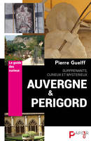 Le Guide des Curieux : Auvergne et Périgord, Surprenants, curieux, mystérieux