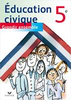 Grandir ensemble, Éducation civique 5e - Livre de l'élève, éd. 2006, grandir ensemble, 5e