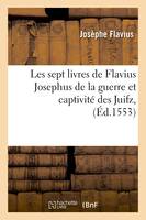 Les sept livres de Flavius Josephus de la guerre et captivité des Juifz , (Éd.1553)