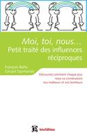 Moi, toi, nous...Petit traité des influences réciproques, Découvrez comment nous co-construisons chaque jour nos malheurs et nos bonheurs