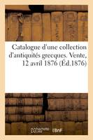 Catalogue d'une collection d'antiquités grecques recueillies dans l'Attique et dans l'Asie Mineure, médailles de la Renaissance. Vente, 12 avril 1876