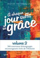 À chaque jour suffit sa grâce vol.2, 366 nouveaux témoignages encourageants tirés de l'Histoire