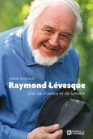 Raymond Lévesque, Une vie d'ombre et de lumière