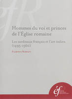 hommes du roi et princes de l eglise romaine : les cardinaux francais et l art i, LES CARDINAUX FRANÇAIS ET L ART ITALIEN (1495-1560)