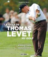 Le golf de Thomas Levet, MY GOLF  PREFACES BERNHARD LANGER ET JEAN LOU CHARON  PRESIDENT DE LA FFG