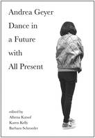 Andrea Geyer Dance in a Future with All Present /anglais