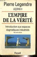 Leçons / Pierre Legendre., 2, L'Empire de la vérité - Leçons II (Nouvelle édition), Introduction aux espaces dogmatiques industriels