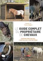 Zoologie généralités Le Guide complet du propriétaire de chevaux, Choisir son cheval, l'installer, l'entretenir