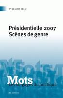 Mots. Les langages du politique, n°90/juillet 2009, Présidentielle 2007. Scènes de genre