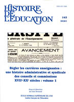 Histoire de l'éducation, n°145/2016, Régler les carrières enseignantes : une histoire administrative et syndicale des conseils et commissions (XVIIe-XXe siècles) : volume 1