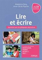 Lire et écrire, Apprendre avec les pédagogies alternatives. Le meilleur des méthodes Montessori, Freinet, Decroly, Holt ...