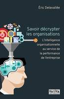 Savoir décrypter les organisations, L'intelligence organisationnelle au service de la performance de l'entreprise