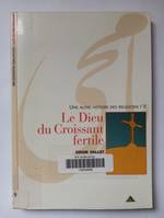 2, Une Autre Histoire Des Religions. Tome 2 Le Dieu Du Croissant Fertile