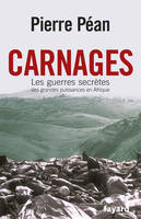 Carnages. Les guerres secrètes des grandes puissances en Afrique, les guerres secrètes des grandes puissances en Afrique