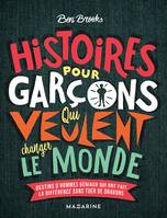 Histoires pour garçons qui veulent changer le monde, Destins d'hommes géniaux qui ont fait la différence sans tuer de dragons