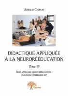 3, Didactique appliquée à la neurorééducation - Tome III, Trois approches neuro-rééducatives : Parkinson-Cérébelleux-SEP