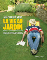 Simplifiez-vous la vie au jardin, Toutes les astuces pour créer et entretenir facilement son jardin