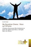 Ma Deuxième Chance : Parce qu'Il M'aime, L'histoire d'une jeune fille chrétienne en perte de repères que Dieu a rattrapée dans son Amour.