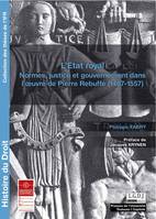 L'État royal, Normes, justice et gouvernement dans l'œuvre de Pierre Rebuffe (1487-1557)