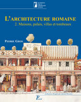 2, Maisons, palais, villas et tombeaux, L'Architecture romaine, du début du III siècle av. J.C. à la fin du Haut-Empire. Tome 2. Maisons, pa, du début du IIIe siècle av. J.-C. à la fin du Haut-Empire