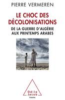 Le choc des décolonisations, De la guerre d'Algérie aux printemps arabes