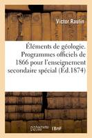 Éléments de géologie. Ouvrage rédigé conformément aux programmes officiels de 1866, pour l'enseignement secondaire spécial