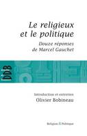 Le religieux et le politique, Suivi de Douze réponses de Marcel Gauchet