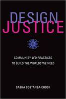 Design Justice: Community-Led Practices to Build the Worlds We Need /anglais