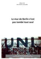 Le mur de Berlin n'est pas tombי tout seul, LE MUR DE  BERLIN N'EST PAS TOMBE TOUT SEUL