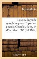 Loreley, légende symphonique en 3 parties, poème. Chatelet, Paris, 14 décembre 1882, Ouvrage couronné au concours municipal de la ville de Paris, 1881-1882