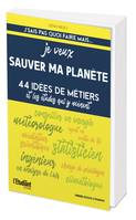 J'sais pas quoi faire mais... Je veux sauver ma planète, 44 idées de métiers et les études qui y mènent