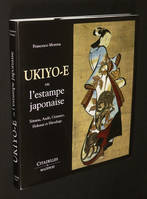 Ukiyo-e ou l'estampe japonaise : Sotasu, Ando, Utamaro, Hokusai et Hiroshige