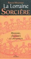 La Lorraine sorcière - procès, légendes, croyances et littérature, procès, légendes, croyances et littérature