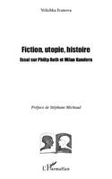 Fiction, utopie, histoire, Essai sur Philip Roth et Milan Kundera