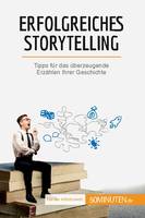 Erfolgreiches Storytelling, Tipps für das überzeugende Erzählen Ihrer Geschichte